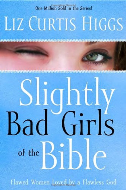 Slightly Bad Girls of the Bible: Flawed Women Loved by a Flawless God