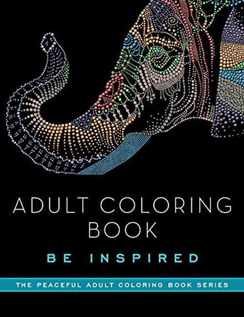 Adult Coloring Book: Be Inspired (The Peaceful Adult Coloring Book Series)