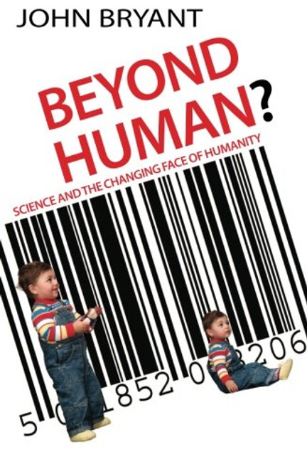 Beyond Human?: Science and the Changing Face of Humanity