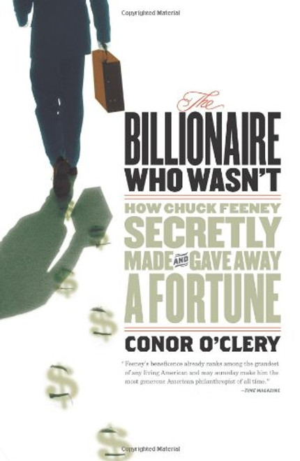 The Billionaire Who Wasn't: How Chuck Feeney Made and Gave Away a Fortune Without Anyone Knowing