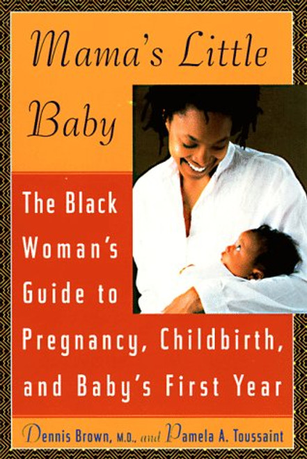 Mama's Little Baby: The Black Woman's Guide to Pregnancy, Childbirth, and Baby's First Year