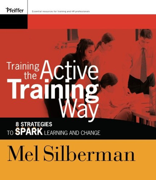 Training the Active Training Way: 8 Strategies to Spark Learning and Change