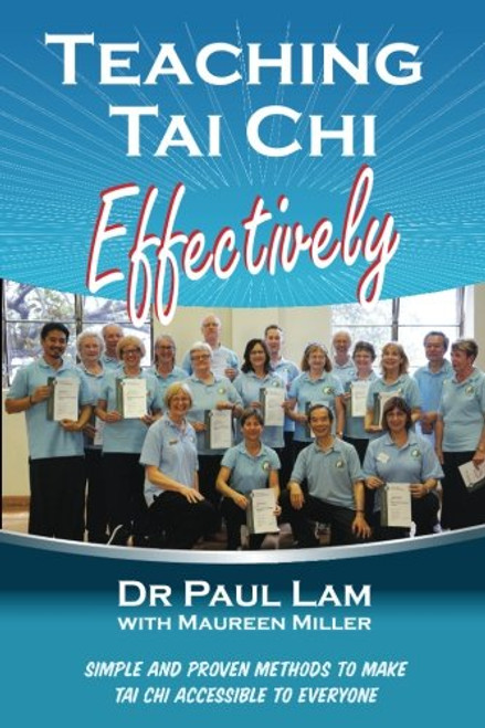 Teaching Tai Chi Effectively: Simple and Proven Methods to Make Tai Chi Accessible to Everyone