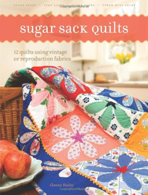 Sugar Sack Quilts: 12 Quilts Using Vintage Or Reproduction Fabrics