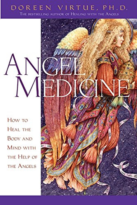 Angel Medicine: How to Heal the Body and Mind with the Help of the Angels