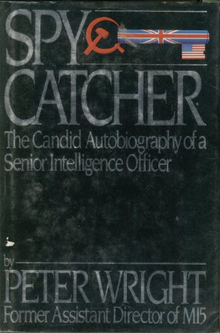 Spy Catcher The Candid Autobiography of a Senior Intelligence Officer