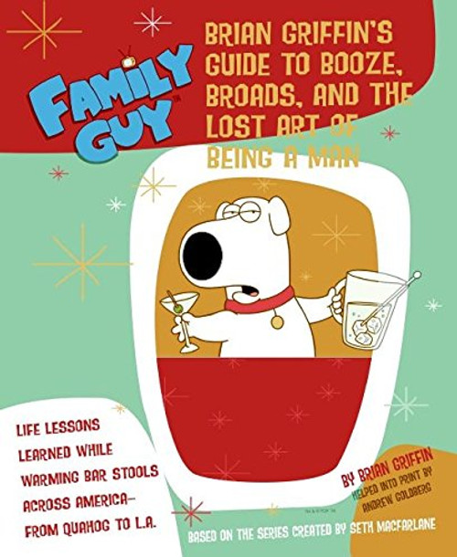 Family Guy: Brian Griffin's Guide: to Booze, Broads, and the Lost Art of Being a Man