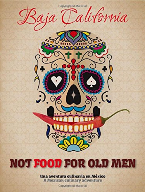 Not Food for Old Men: Baja California: A Mexican Culinary Adventure