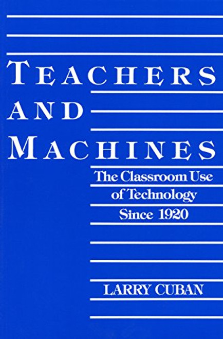 Teachers and Machines: The Classroom Use of Technology Since 1920