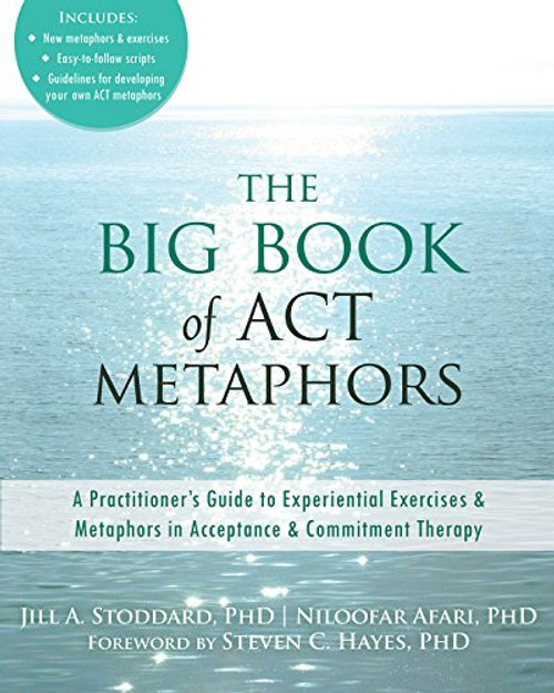 The Big Book of ACT Metaphors: A Practitioners Guide to Experiential Exercises and Metaphors in Acceptance and Commitment Therapy