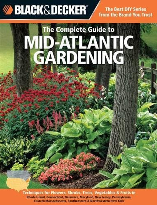 Black & Decker The Complete Guide to Mid-Atlantic Gardening: Techniques for Growing Landscape & Garden Plants in Rhode Island, Delaware, Maryland, New ... New York (Black & Decker Complete Guide)