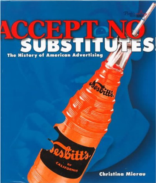 Accept No Substitutes: The History of American Advertising (People's History)