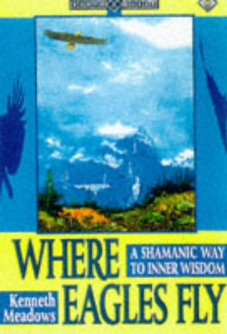 Where Eagles Fly: A Shamanic Way to Inner Wisdom (Earth Quest)