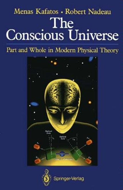 The Conscious Universe: Parts and Wholes in Modern Physical Theory