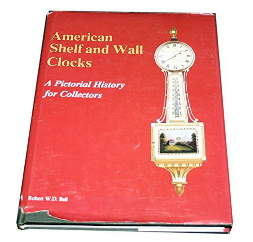 American Shelf and Wall Clocks: A Pictorial History for Collectors
