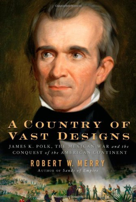 A Country of Vast Designs: James K. Polk, the Mexican War and the Conquest of the American Continent