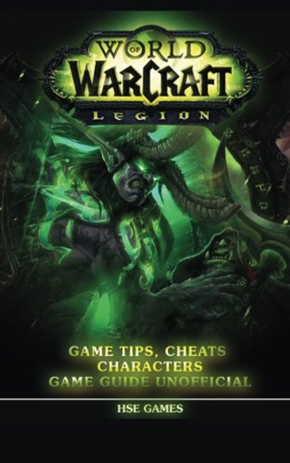 World of Warcraft Legion: Game Tips, Cheats, Characters Game Guide Unofficial