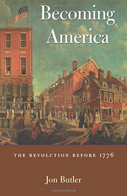 Becoming America: The Revolution before 1776