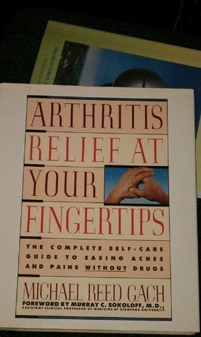 Arthritis Relief at Your Fingertips: The Complete Self-Care Guide for Easing Aches and Pains Without Drugs