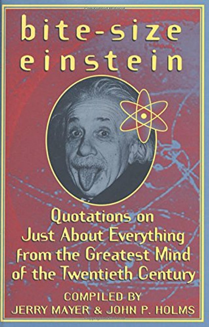 Bite-Size Einstein: Quotations on Just About Everything from the Greatest Mind of the Twentieth Century