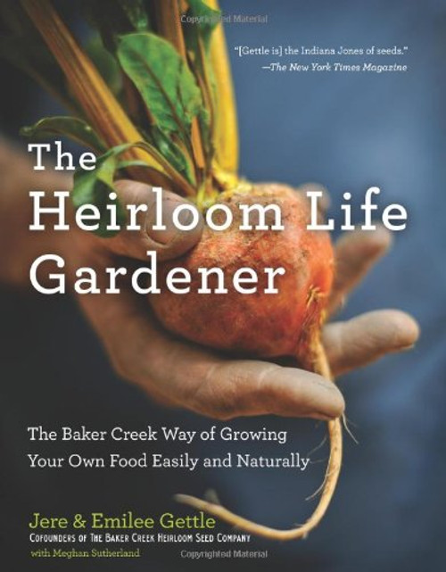 The Heirloom Life Gardener: The Baker Creek Way of Growing Your Own Food Easily and Naturally