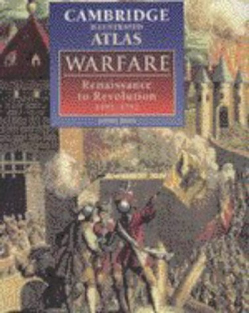 The Cambridge Illustrated Atlas of Warfare: Renaissance to Revolution, 1492-1792 (Cambridge Illustrated Atlases)