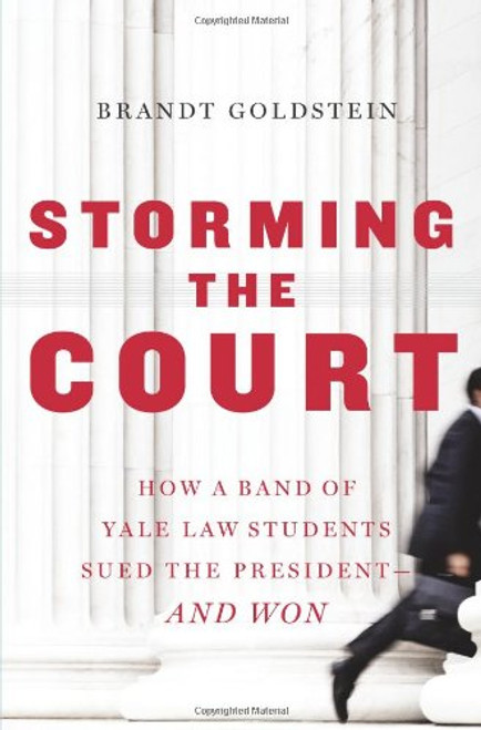 Storming the Court: How a Band of Yale Law Students Sued the President--and Won