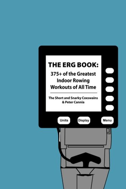 The Erg Book: 375+ of the Greatest Indoor Rowing  Workouts of All Time