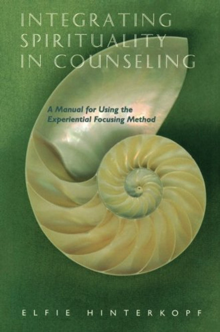 Integrating Spirituality in Counseling: A Manual for Using the Experiential Focusing Method