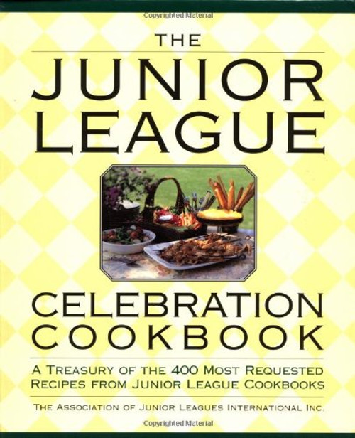 The Junior League Celebration Cookbook: A Treasury of the 400 Most Requested Recipes from Junior League Cookbooks