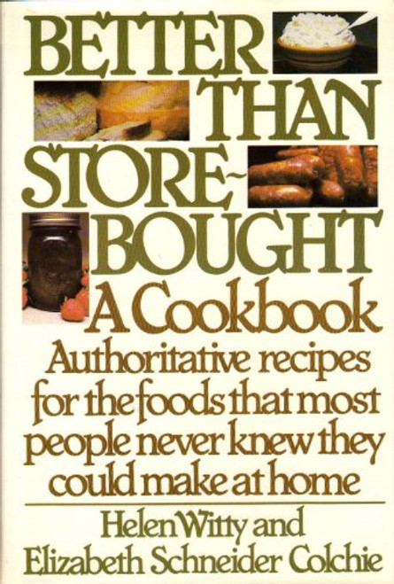 Better Than Store-Bought: A Cookbook Authoritative recipes for the foods that most people never knew they could make at home.