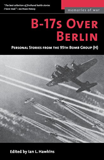 B-17s Over Berlin: Personal Stories from the 95th Bomb Group (Memories of War)