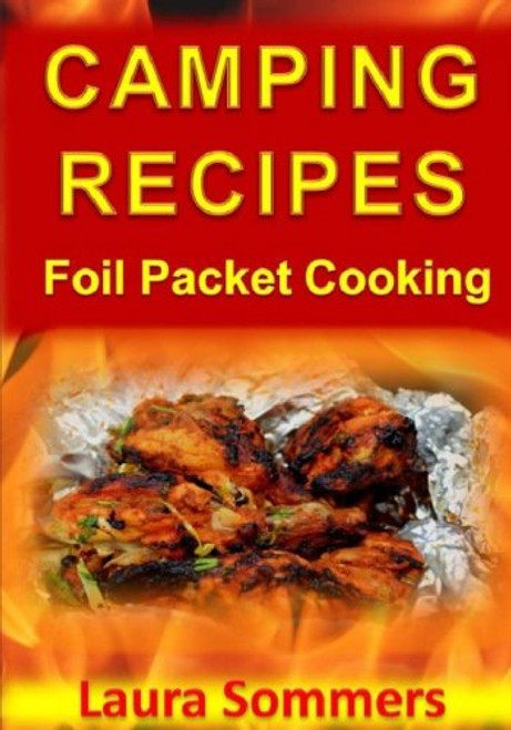 Camping Recipes: Foil Packet Cooking (Campfire Cookbook) (Volume 1)