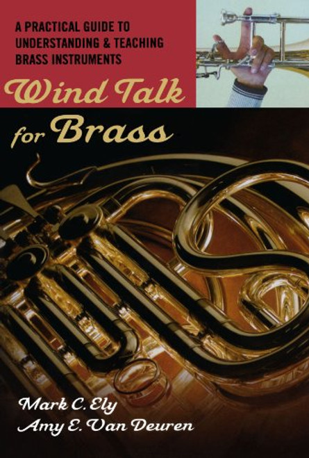 Wind Talk for Brass: A Practical Guide to Understanding and Teaching Brass Instruments