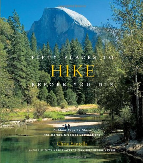 Fifty Places to Hike Before You Die: Outdoor Experts Share the World's Greatest Destinations