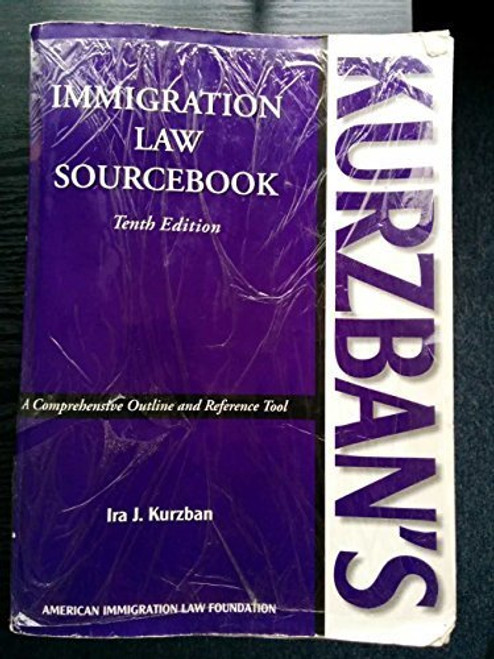 Kurzban's Immigration Law Sourcebook: A Comprehensive Outline And Reference Tool