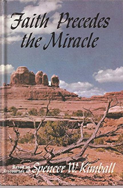 Faith precedes the miracle;: Based on discourses of Spencer W. Kimball