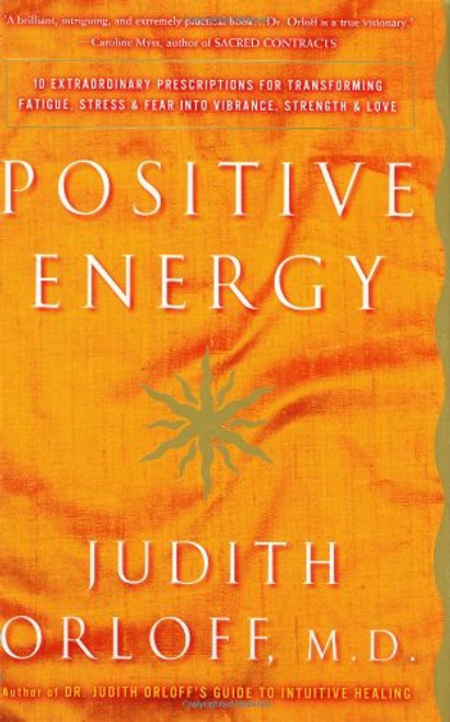 Positive Energy: 10 Extraordinary Prescriptions for Transforming Fatigue, Stress, and Fear into Vibrance, Strength & Love