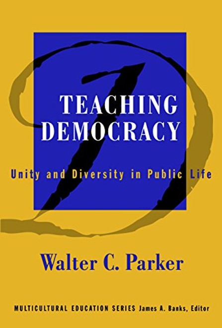 Teaching Democracy: Unity and Diversity in Public Life (Multicultural Education, 14)