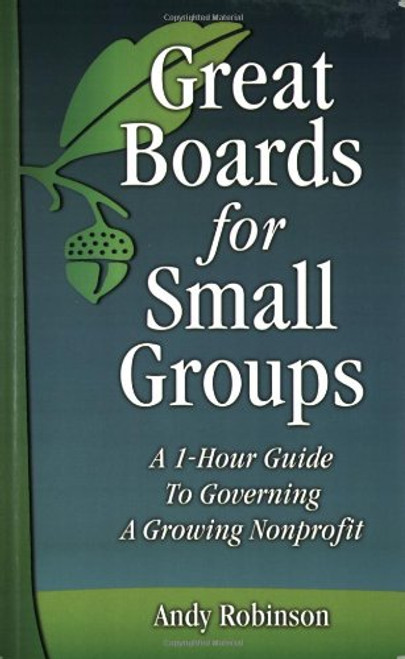 Great Boards for Small Groups: A 1-Hour Guide to Governing a Growing Nonprofit