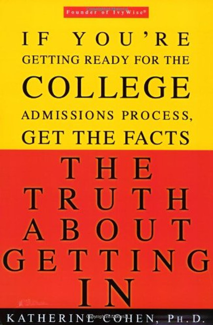 The Truth About Getting In: A Top College Advisor Tells You Everything You Need to Know