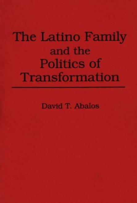 The Latino Family and the Politics of Transformation (Praeger Series in Transformational Politics and Political Science)