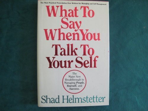 What to Say When You Talk to Your Self: The Major New Breakthrough to Managing People, Yourself, and Success