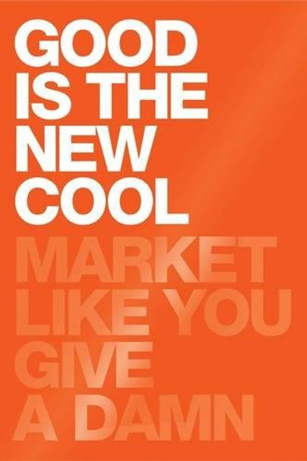 Good Is the New Cool: Market Like You Give a Damn