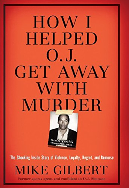 How I Helped O.J. Get Away With Murder: The Shocking Inside Story of Violence, Loyalty, Regret, and Remorse