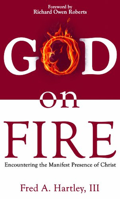 God on Fire: Encountering the Manifest Presence of Christ