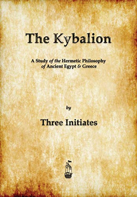 The Kybalion: A Study of The Hermetic Philosophy of Ancient Egypt and Greece