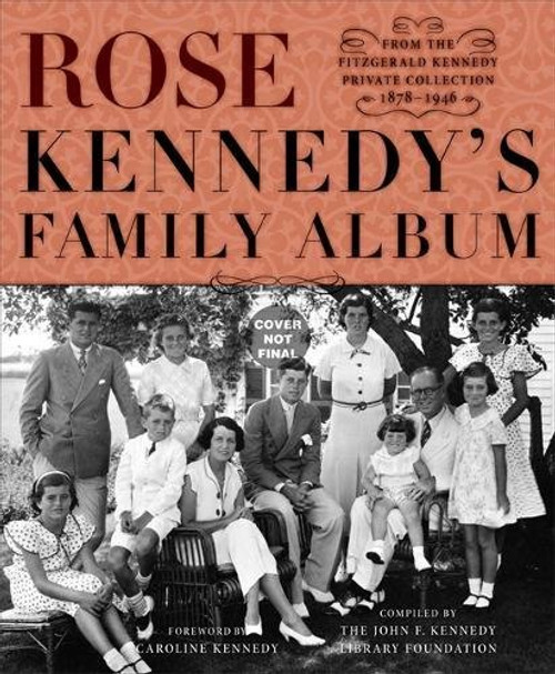 Rose Kennedy's Family Album: From the Fitzgerald Kennedy Private Collection, 1878-1946