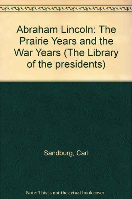 Abraham Lincoln: The Prairie Years and the War Years/One-Volume Edition (The Library of the presidents)