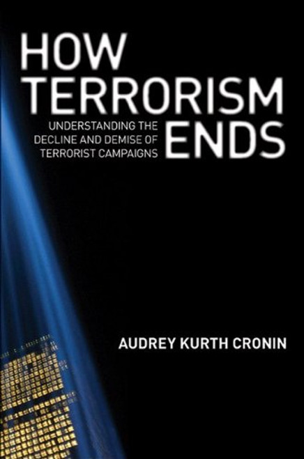 How Terrorism Ends: Understanding the Decline and Demise of Terrorist Campaigns